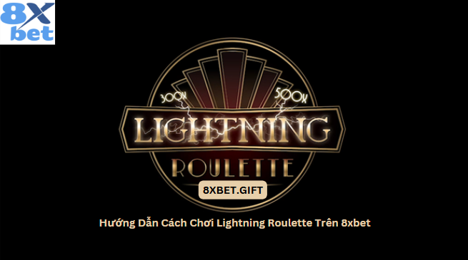 Hướng dẫn cách chơi Lightning Roulette 8xbet